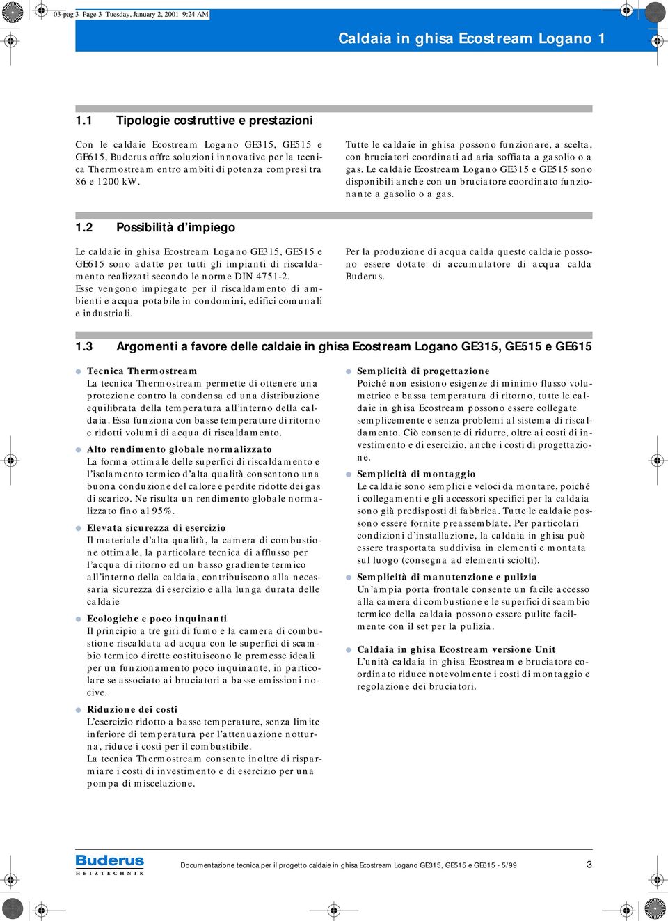 1200 kw. Tutte le caldaie in ghisa possono funzionare, a scelta, con bruciatori coordinati ad aria soffiata a gasolio o a gas.