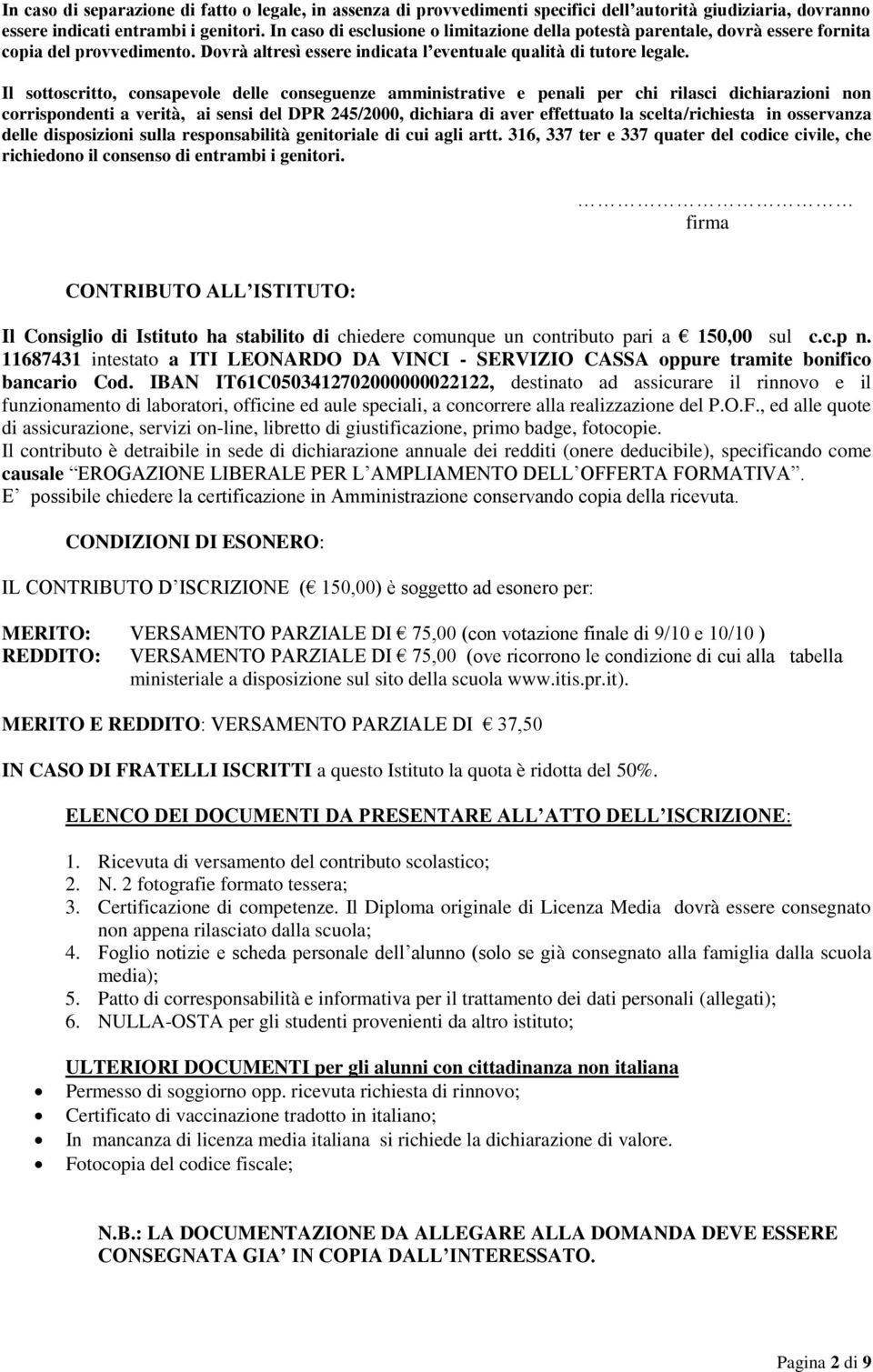 Il sottoscritto, consapevole delle conseguenze amministrative e penali per chi rilasci dichiarazioni non corrispondenti a verità, ai sensi del DPR 245/2000, dichiara di aver effettuato la