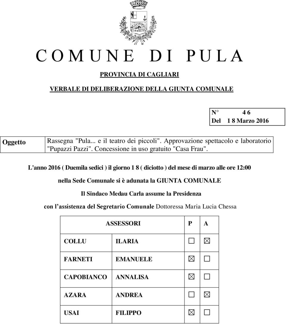 L'anno 2016 ( Duemila sedici ) il giorno 1 8 ( diciotto ) del mese di marzo alle ore 12:00 nella Sede Comunale si è adunata la GIUNTA COMUNALE Il