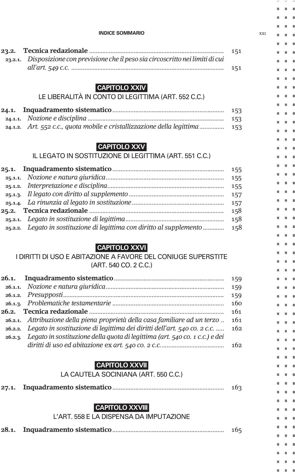 .. 153 CAPITOLO XXV IL LEGATO IN SOSTITUZIONE DI LEGITTIMA (ART. 551 C.C.) 25.1. Inquadramento sistematico... 155 25.1.1. Nozione e natura giuridica... 155 25.1.2. Interpretazione e disciplina.