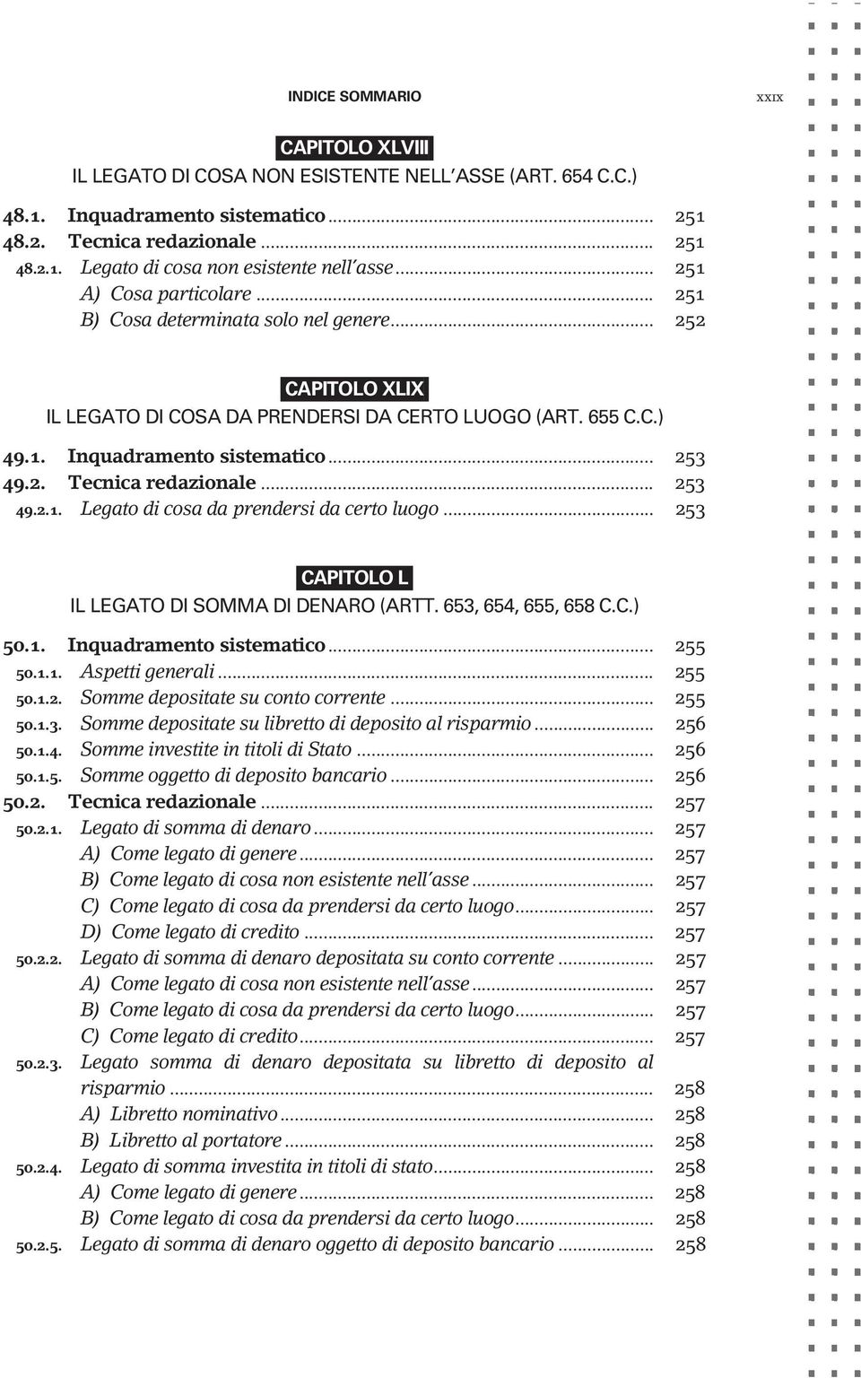 .. 253 49.2.1. Legato di cosa da prendersi da certo luogo... 253 CAPITOLO L IL LEGATO DI SOMMA DI DENARO (ARTT. 653, 654, 655, 658 C.C.) 50.1. Inquadramento sistematico... 255 50.1.1. Aspetti generali.