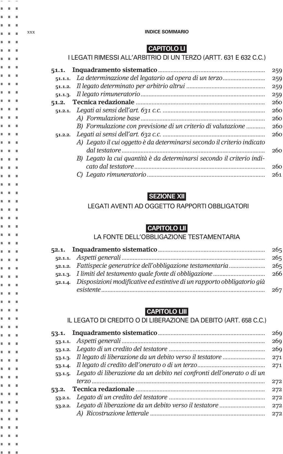 .. 260 B) Formulazione con previsione di un criterio di valutazione... 260 51.2.2. Legati ai sensi dell art. 632 c.c.... 260 A) Legato il cui oggetto è da determinarsi secondo il criterio indicato dal testatore.