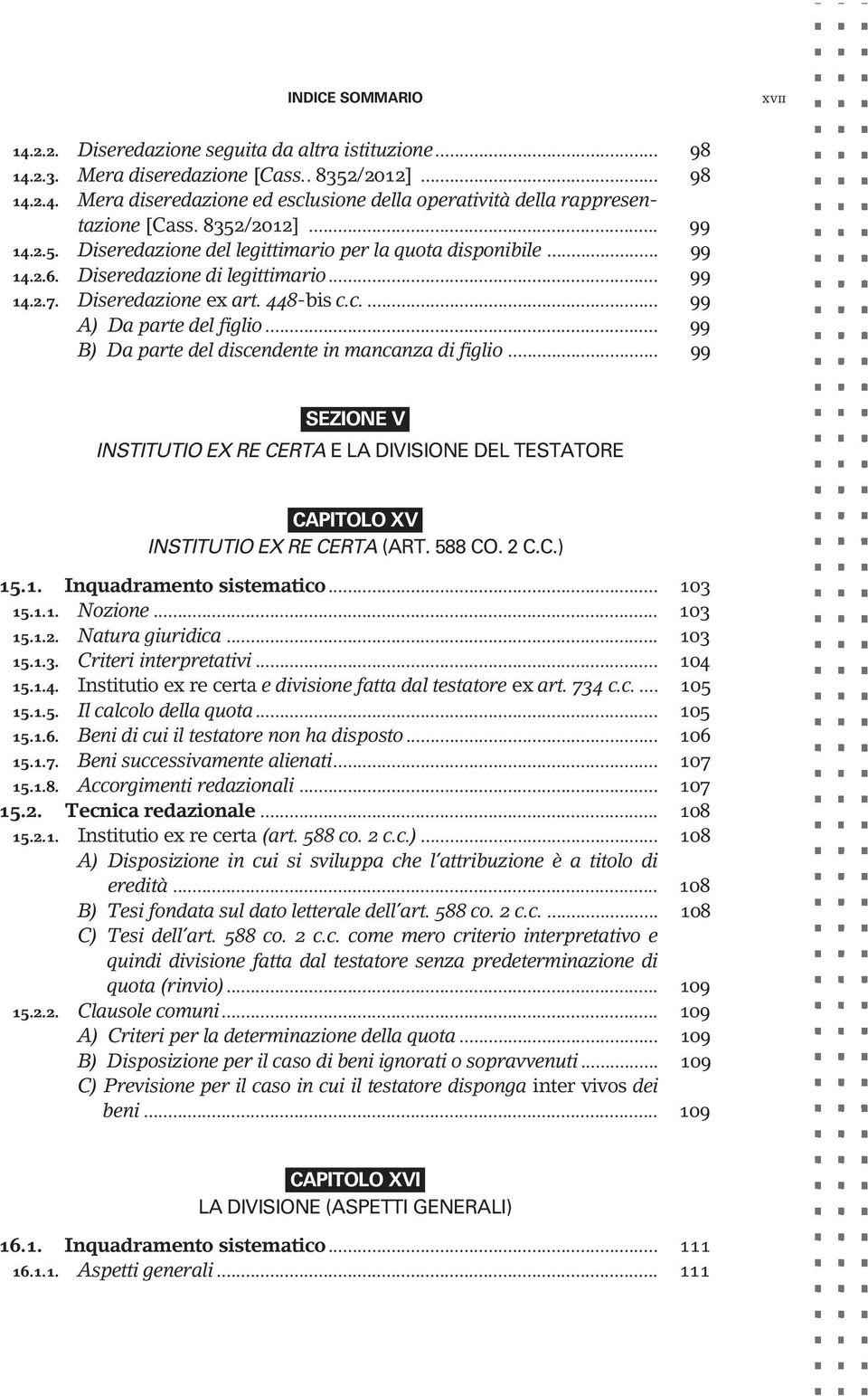 .. 99 B) Da parte del discendente in mancanza di figlio... 99 SEZIONE V INSTITUTIO EX RE CERTA E LA DIVISIONE DEL TESTATORE CAPITOLO XV INSTITUTIO EX RE CERTA (ART. 588 CO. 2 C.C.) 15