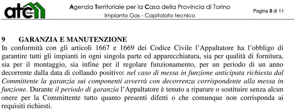 positivo: nel caso di messa in funzione anticipata richiesta dal Committente la garanzia sui componenti avverrà con decorrenza corrispondente alla messa in funzione.