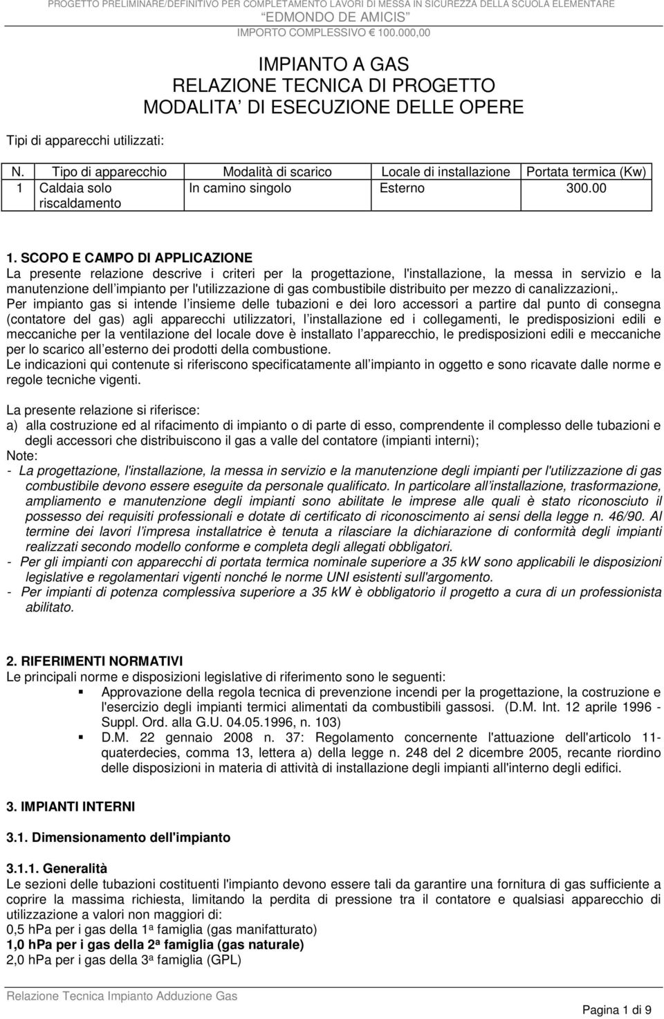 SCOPO E CAMPO DI APPLICAZIONE La presente relazione descrive i criteri per la progettazione, l'installazione, la messa in servizio e la manutenzione dell impianto per l'utilizzazione di gas