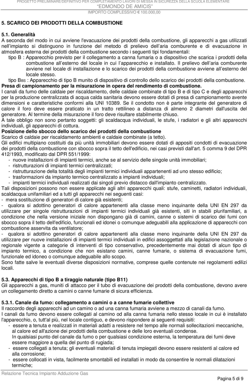 comburente e di evacuazione in atmosfera esterna dei prodotti della combustione secondo i seguenti tipi fondamentali: tipo B : Apparecchio previsto per il collegamento a canna fumaria o a dispositivo