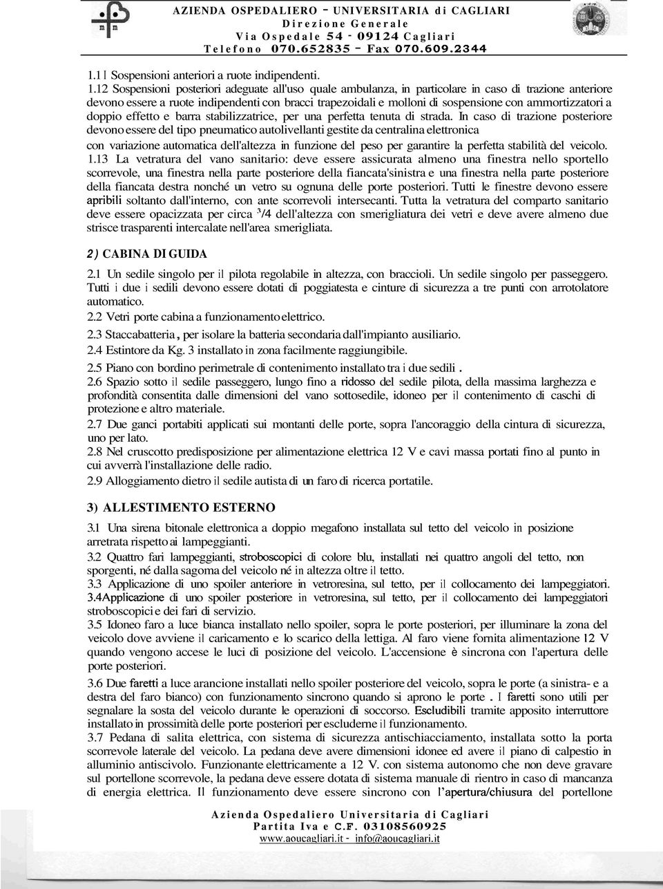 12 Sospensioni posteriori adeguate all'uso quale ambulanza, in particolare in caso di trazione anteriore devono essere a ruote indipendenti con bracci trapezoidali e molloni di sospensione con