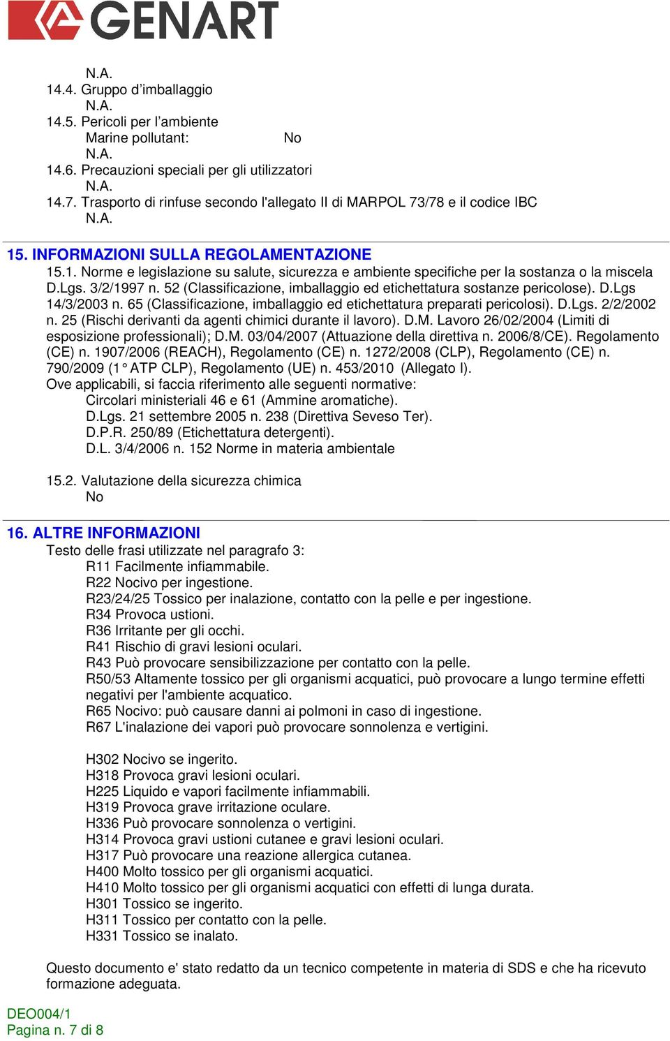 Lgs. 3/2/1997 n. 52 (Classificazione, imballaggio ed etichettatura sostanze pericolose). D.Lgs 14/3/2003 n. 65 (Classificazione, imballaggio ed etichettatura preparati pericolosi). D.Lgs. 2/2/2002 n.