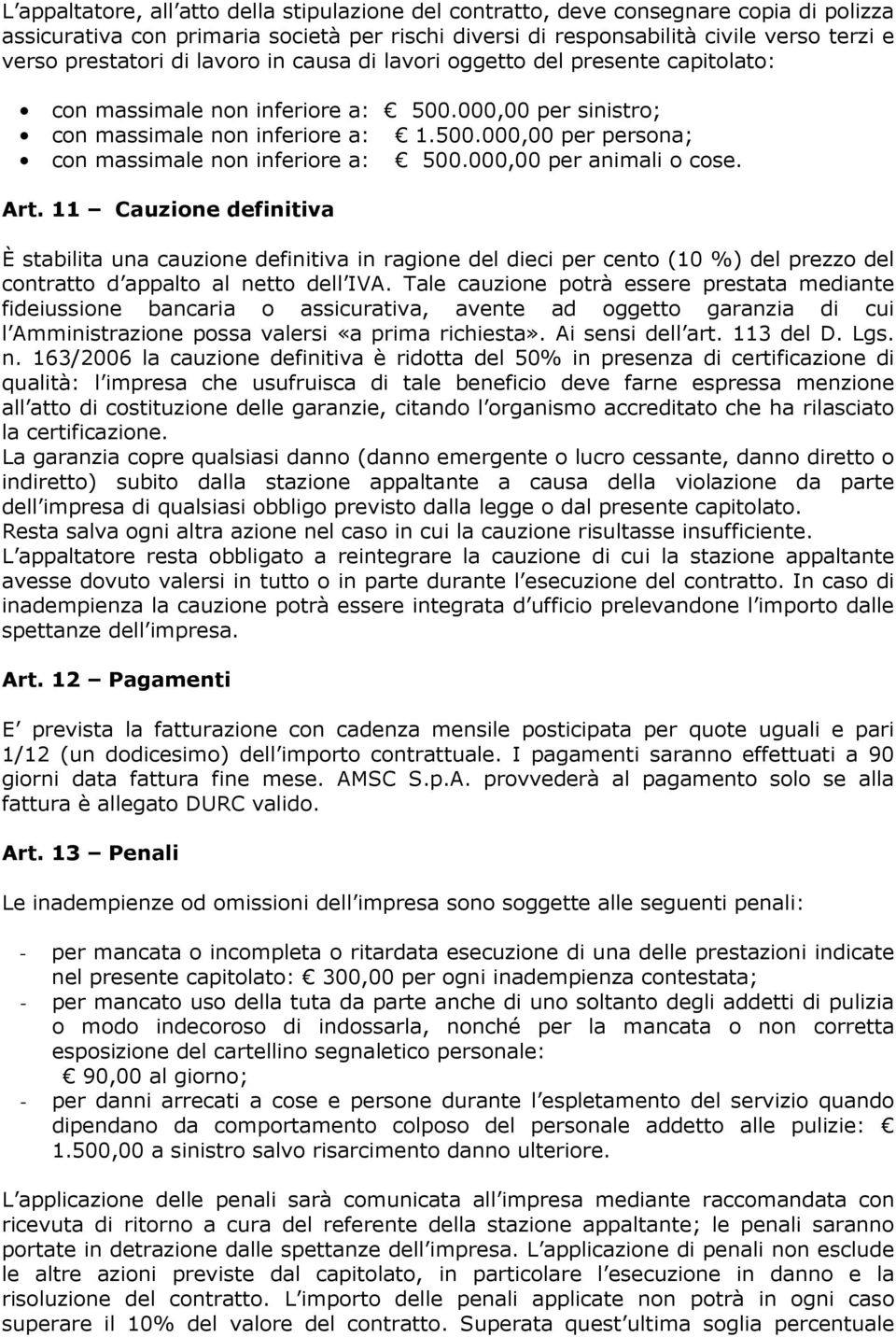 000,00 per animali o cose. Art. 11 Cauzione definitiva È stabilita una cauzione definitiva in ragione del dieci per cento (10 %) del prezzo del contratto d appalto al netto dell IVA.