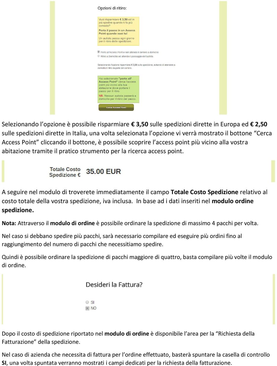 A seguire nel modulo di troverete immediatamente il campo Totale Costo Spedizione relativo al costo totale della vostra spedizione, iva inclusa.