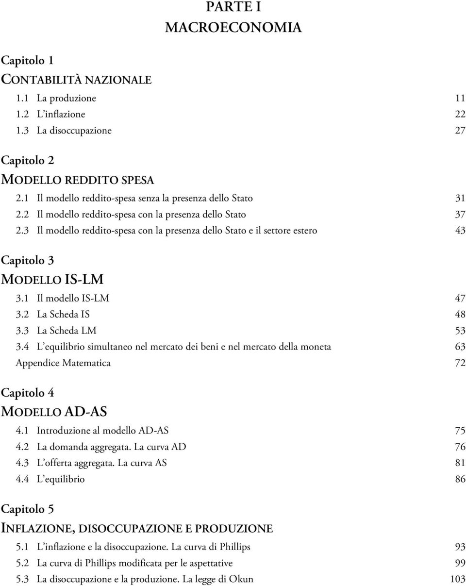 3 Il modello reddito-spesa con la presenza dello Stato e il settore estero 43 Capitolo 3 MODELLO IS-LM 3.1 Il modello IS-LM 47 3.2 La Scheda IS 48 3.3 La Scheda LM 53 3.