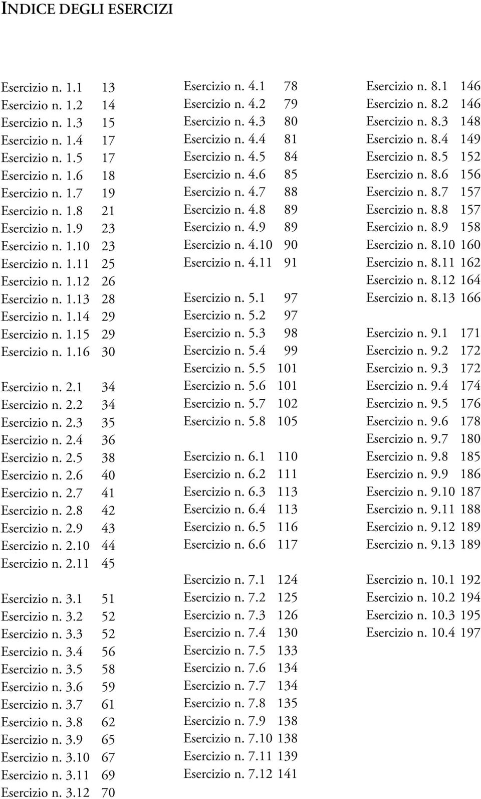 2.4 36 Esercizio n. 2.5 38 Esercizio n. 2.6 40 Esercizio n. 2.7 41 Esercizio n. 2.8 42 Esercizio n. 2.9 43 Esercizio n. 2.10 44 Esercizio n. 2.11 45 Esercizio n. 3.1 51 Esercizio n. 3.2 52 Esercizio n.