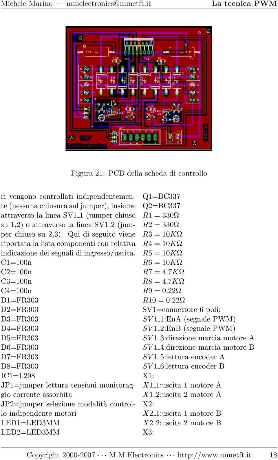 C1=100n C2=100n C3=100n C4=100n D1=FR303 D2=FR303 D3=FR303 D4=FR303 D5=FR303 D6=FR303 D7=FR303 D8=FR303 IC1=L298 JP1=jumper lettura tensioni monitoraggio corrente assorbita JP2=jumper selezione