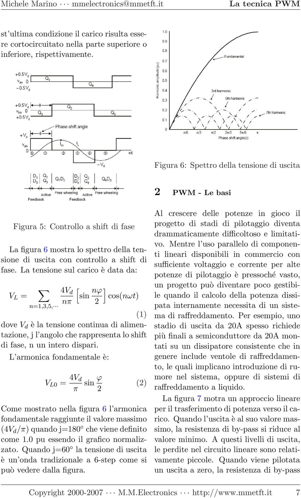 La tensione sul carico è data da: V L = n=1,3,5, 4V d nπ [ sin nϕ 2 ] cos(nωt) (1) dove V d è la tensione continua di alimentazione, j l angolo che rappresenta lo shift di fase, n un intero dispari.