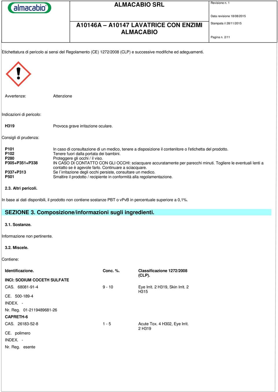 Consigli di prudenza: P101 P102 P280 P305+P351+P338 P337+P313 P501 In caso di consultazione di un medico, tenere a disposizione il contenitore o l'etichetta del prodotto.