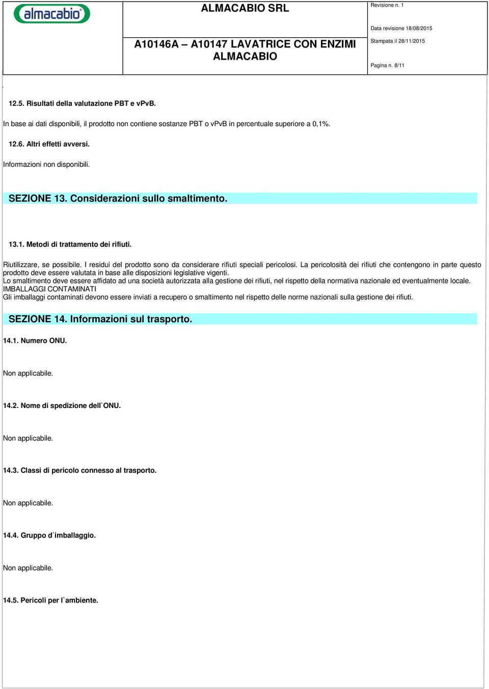 La pericolosità dei rifiuti che contengono in parte questo prodotto deve essere valutata in base alle disposizioni legislative vigenti.