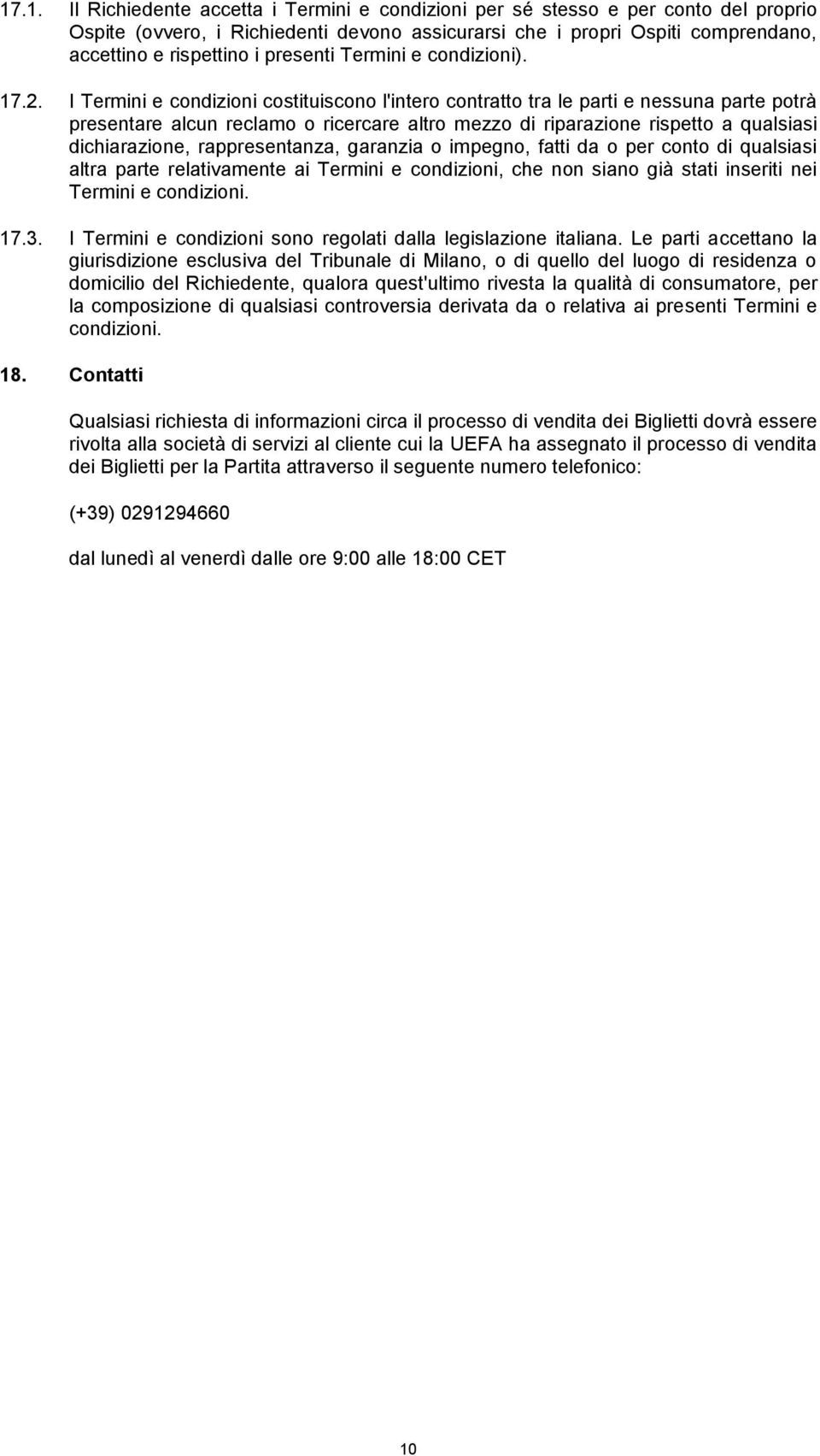 I Termini e condizioni costituiscono l'intero contratto tra le parti e nessuna parte potrà presentare alcun reclamo o ricercare altro mezzo di riparazione rispetto a qualsiasi dichiarazione,