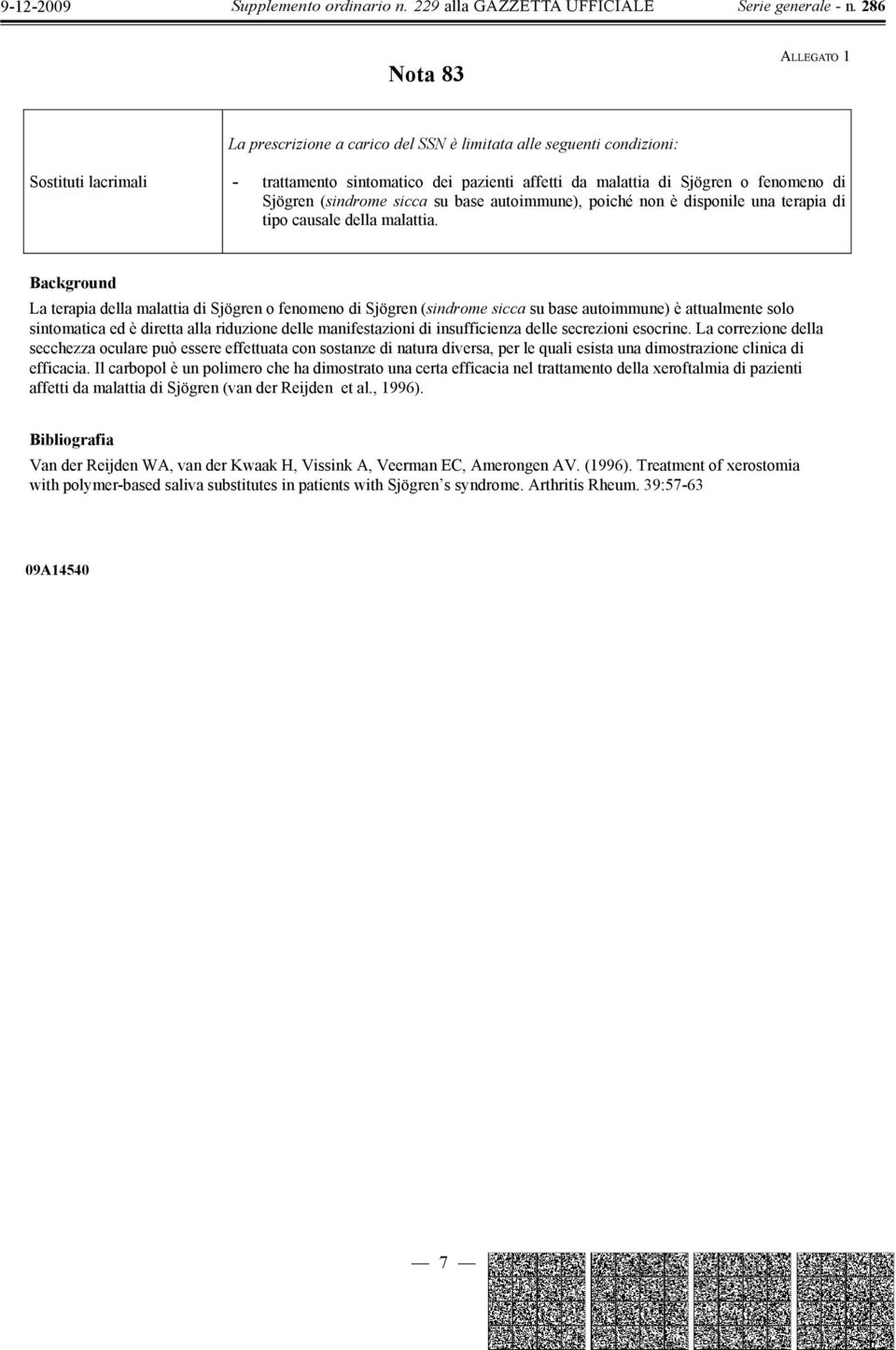 Background La terapia della malattia di Sjögren o fenomeno di Sjögren (sindrome sicca su base autoimmune) è attualmente solo sintomatica ed è diretta alla riduzione delle manifestazioni di