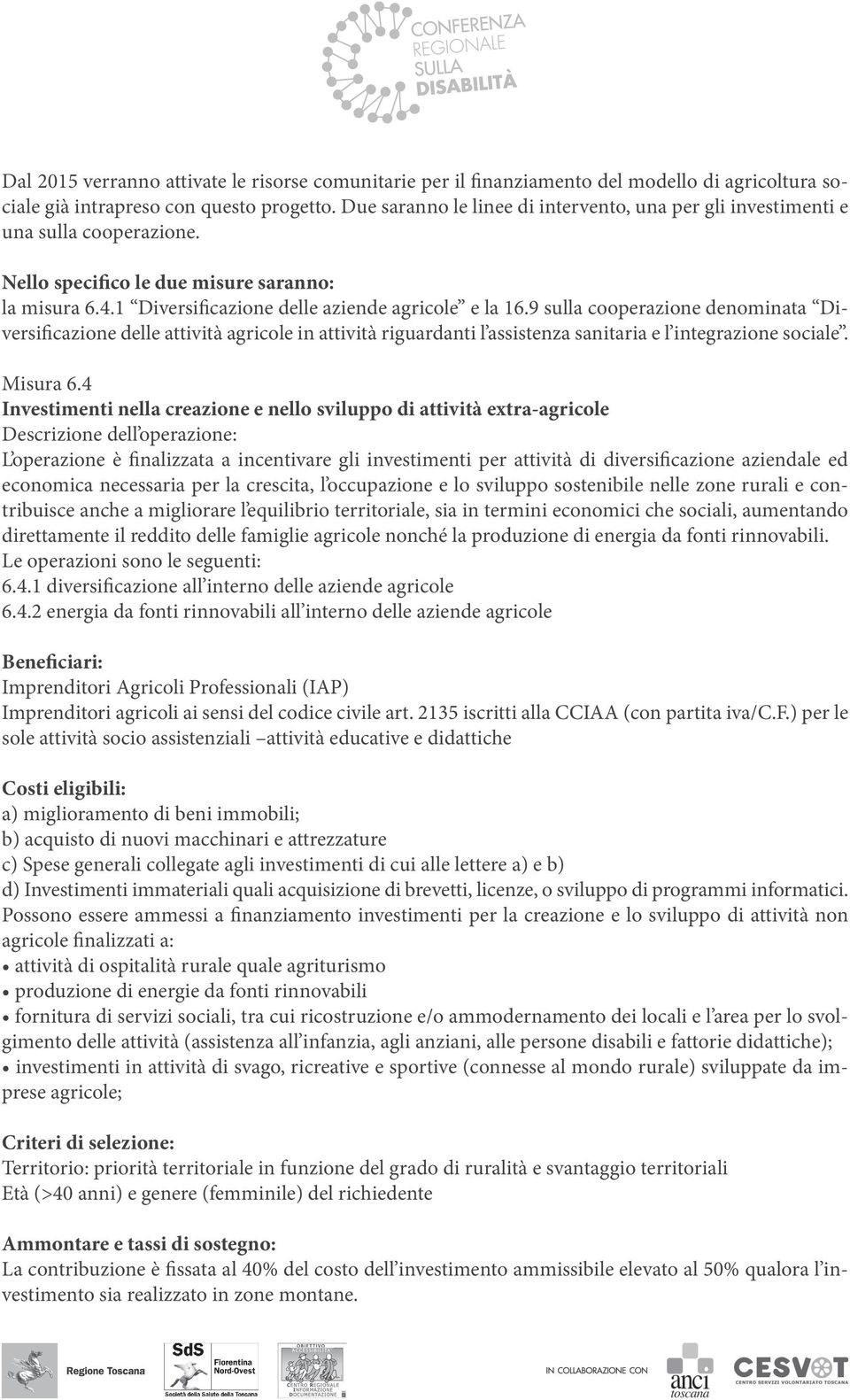 9 sulla cooperazione denominata Diversificazione delle attività agricole in attività riguardanti l assistenza sanitaria e l integrazione sociale. Misura 6.