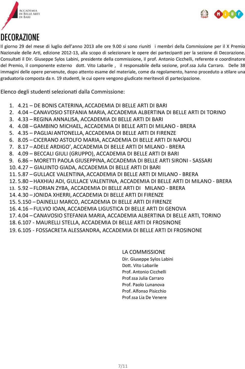 del Premio, il componente esterno doe. Vito Labarile, il responsabile della sezione, prof.ssa Julia Carraro. Delle 38 graduatoria composta da n.