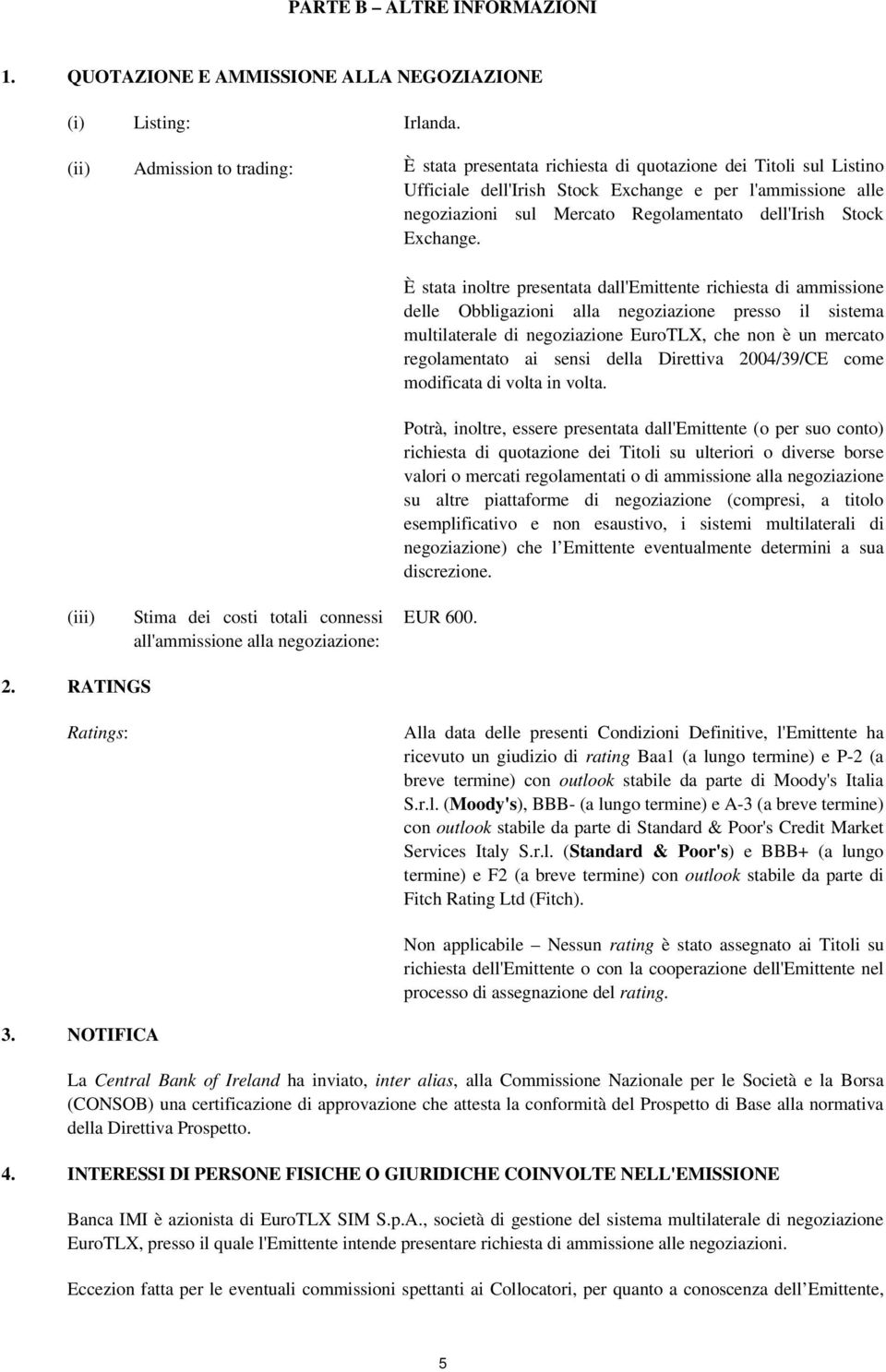 (iii) Stima dei costi totali connessi all'ammissione alla negoziazione: È stata inoltre presentata dall'emittente richiesta di ammissione delle Obbligazioni alla negoziazione presso il sistema