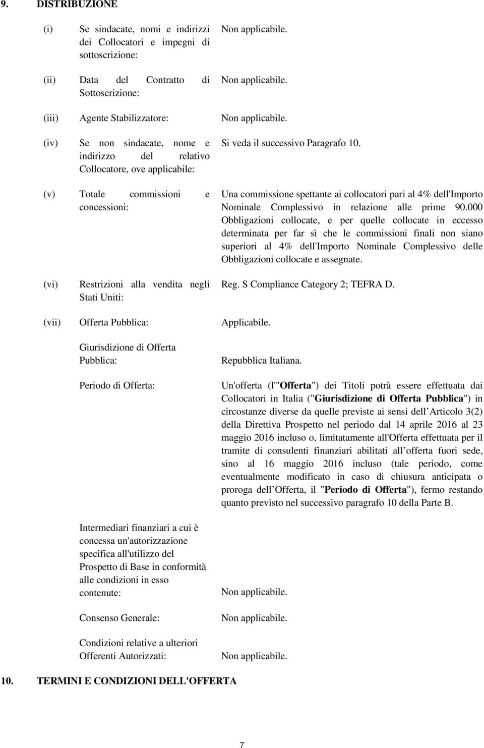 (v) Totale commissioni e concessioni: Una commissione spettante ai collocatori pari al 4% dell'importo Nominale Complessivo in relazione alle prime 90.