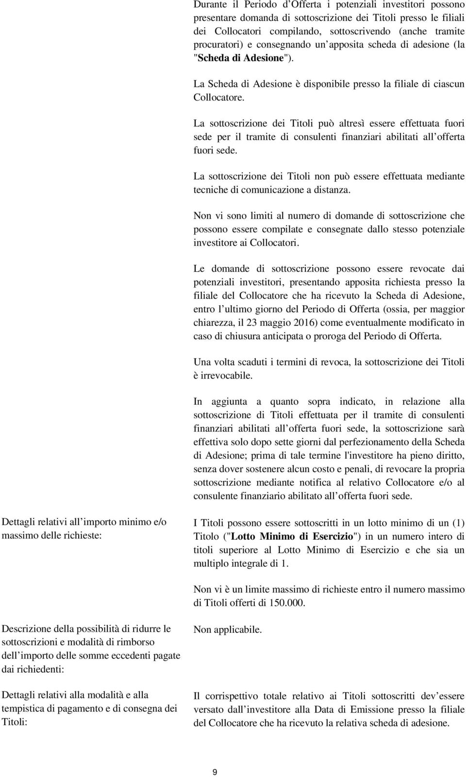 La sottoscrizione dei Titoli può altresì essere effettuata fuori sede per il tramite di consulenti finanziari abilitati all offerta fuori sede.