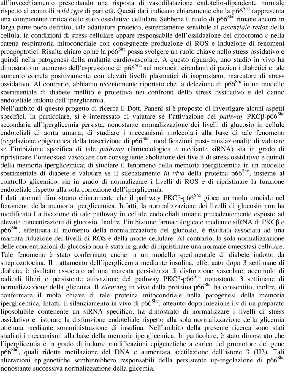 Sebbene il ruolo di p66 Shc rimane ancora in larga parte poco definito, tale adattatore proteico, estremamente sensibile al potenziale redox della cellula, in condizioni di stress cellulare appare