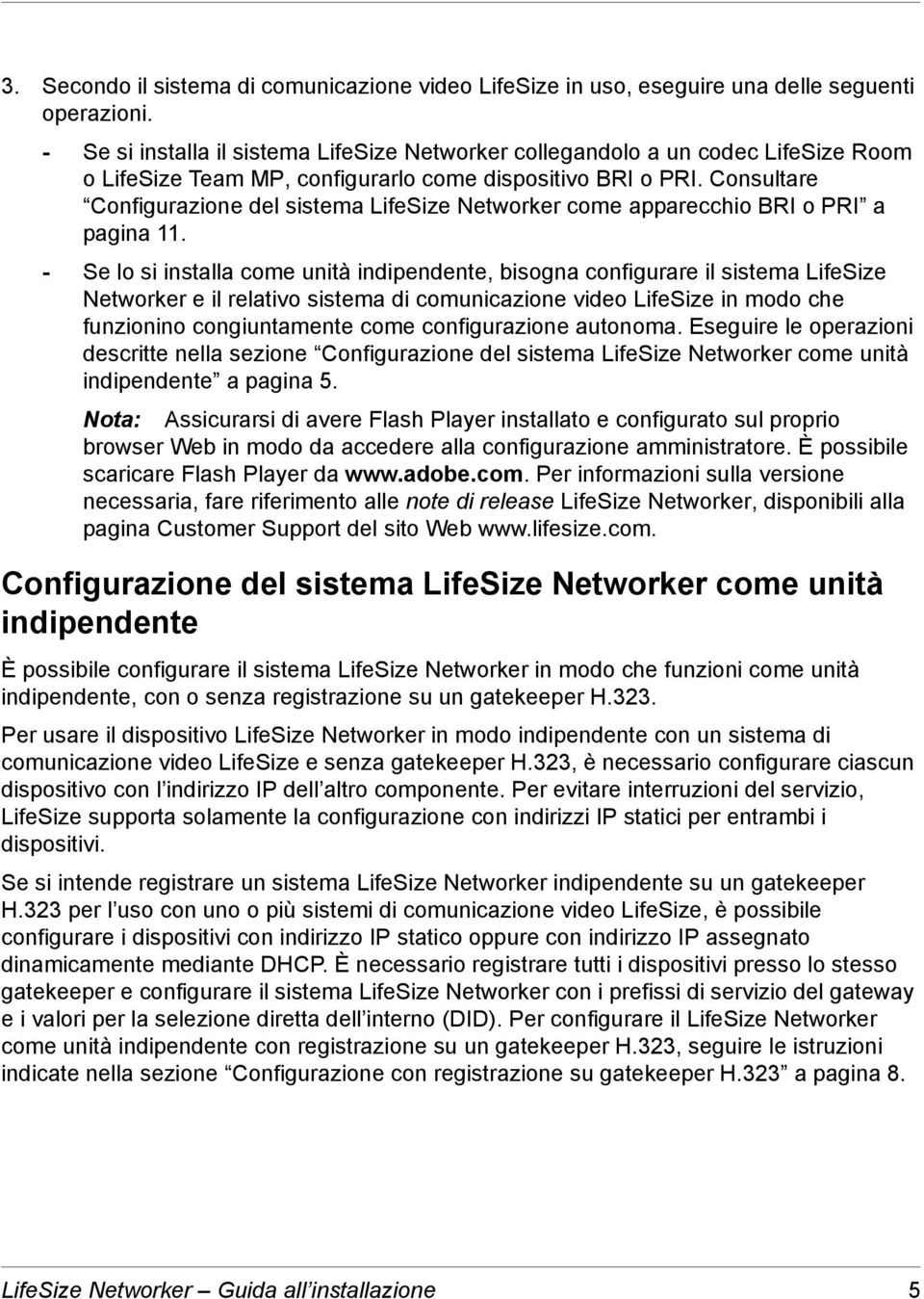 Consultare Configurazione del sistema LifeSize Networker come apparecchio BRI o PRI a pagina 11.