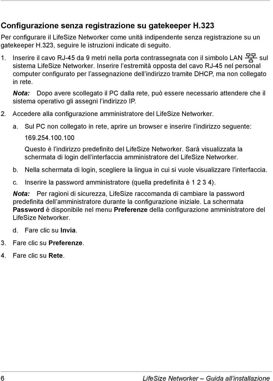 Inserire l estremità opposta del cavo RJ-45 nel personal computer configurato per l assegnazione dell indirizzo tramite DHCP, ma non collegato in rete.