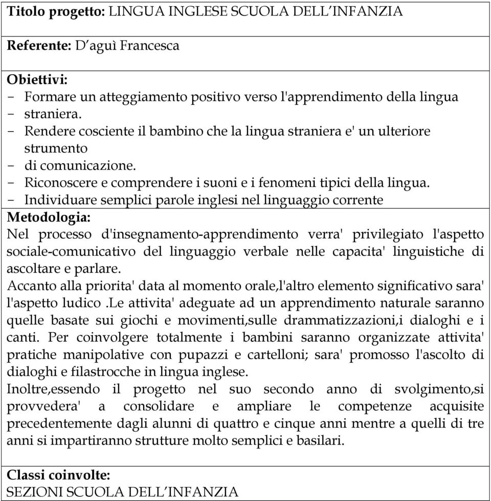 - Individuare semplici parole inglesi nel linguaggio corrente Nel processo d'insegnamento-apprendimento verra' privilegiato l'aspetto sociale-comunicativo del linguaggio verbale nelle capacita'