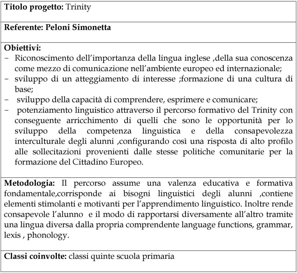 formativo del Trinity con conseguente arricchimento di quelli che sono le opportunità per lo sviluppo della competenza linguistica e della consapevolezza interculturale degli alunni,configurando così