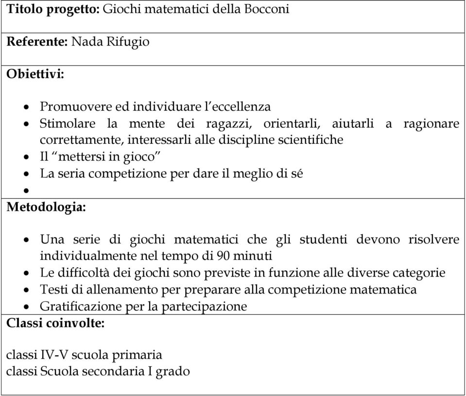 giochi matematici che gli studenti devono risolvere individualmente nel tempo di 90 minuti Le difficoltà dei giochi sono previste in funzione alle diverse