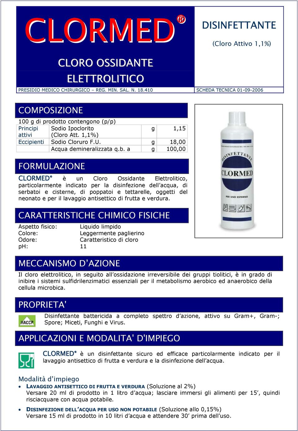 a g 100,00 FORMULAZIONE CLORMED è un Cloro Ossidante Elettrolitico, particolarmente indicato per la disinfezione dell acqua, di serbatoi e cisterne, di poppatoi e tettarelle, oggetti del neonato e