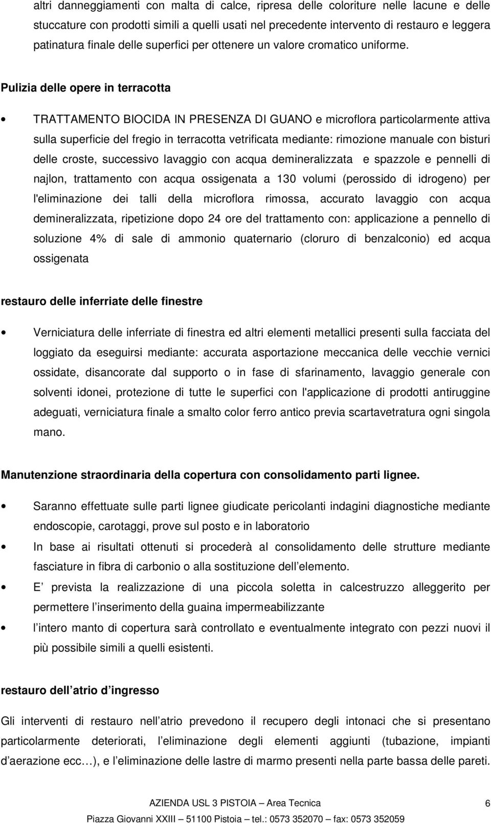 Pulizia delle opere in terracotta TRATTAMENTO BIOCIDA IN PRESENZA DI GUANO e microflora particolarmente attiva sulla superficie del fregio in terracotta vetrificata mediante: rimozione manuale con