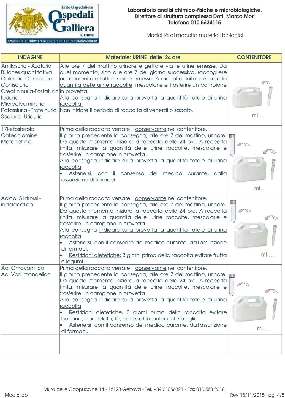 idrossi - indolacetico Ac. Omovanillico Ac. Vanilmandelico Alle ore 7 del mattino urinare e gettare via le urine emesse.