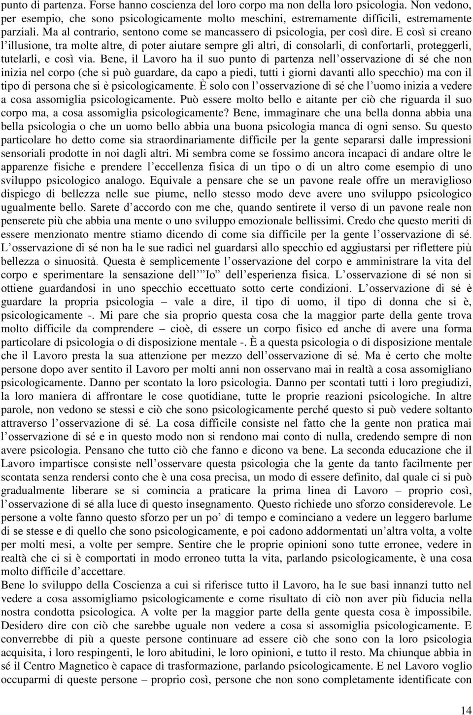 E così si creano l illusione, tra molte altre, di poter aiutare sempre gli altri, di consolarli, di confortarli, proteggerli, tutelarli, e così via.