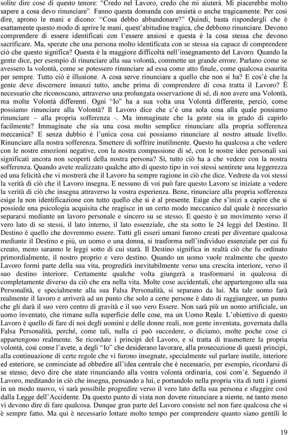 Devono comprendere di essere identificati con l essere ansiosi e questa è la cosa stessa che devono sacrificare.