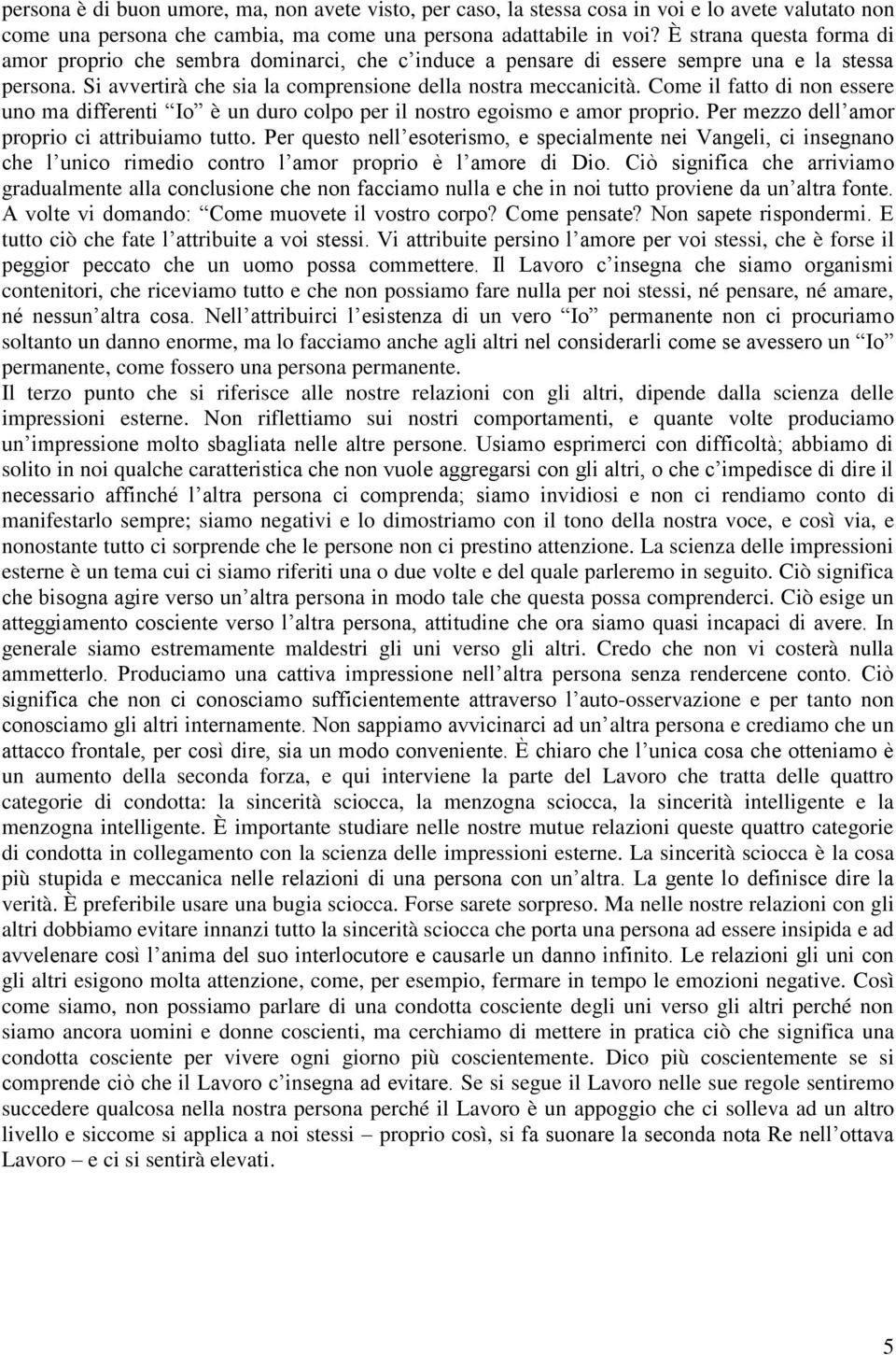 Come il fatto di non essere uno ma differenti Io è un duro colpo per il nostro egoismo e amor proprio. Per mezzo dell amor proprio ci attribuiamo tutto.