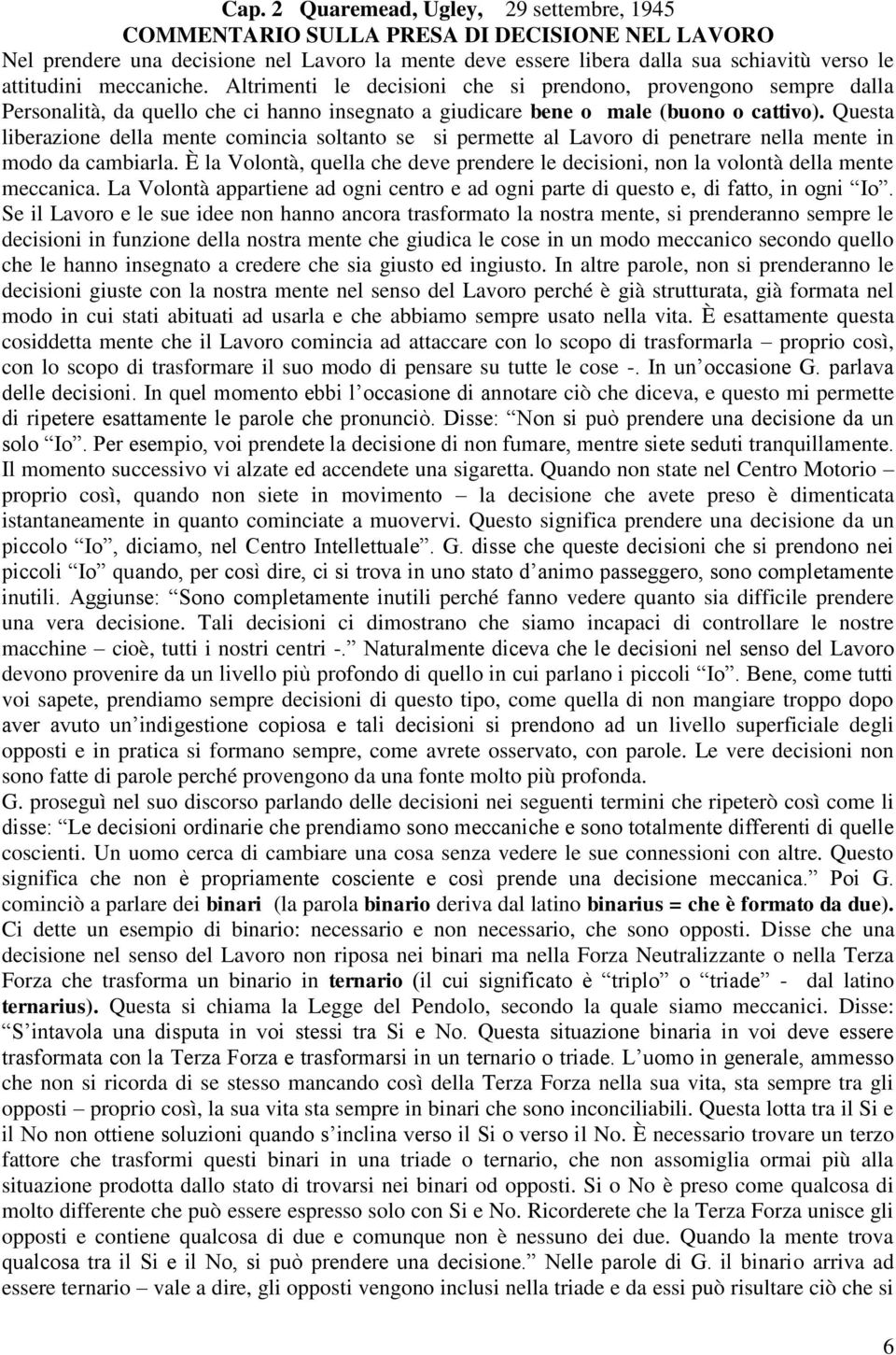 Questa liberazione della mente comincia soltanto se si permette al Lavoro di penetrare nella mente in modo da cambiarla.