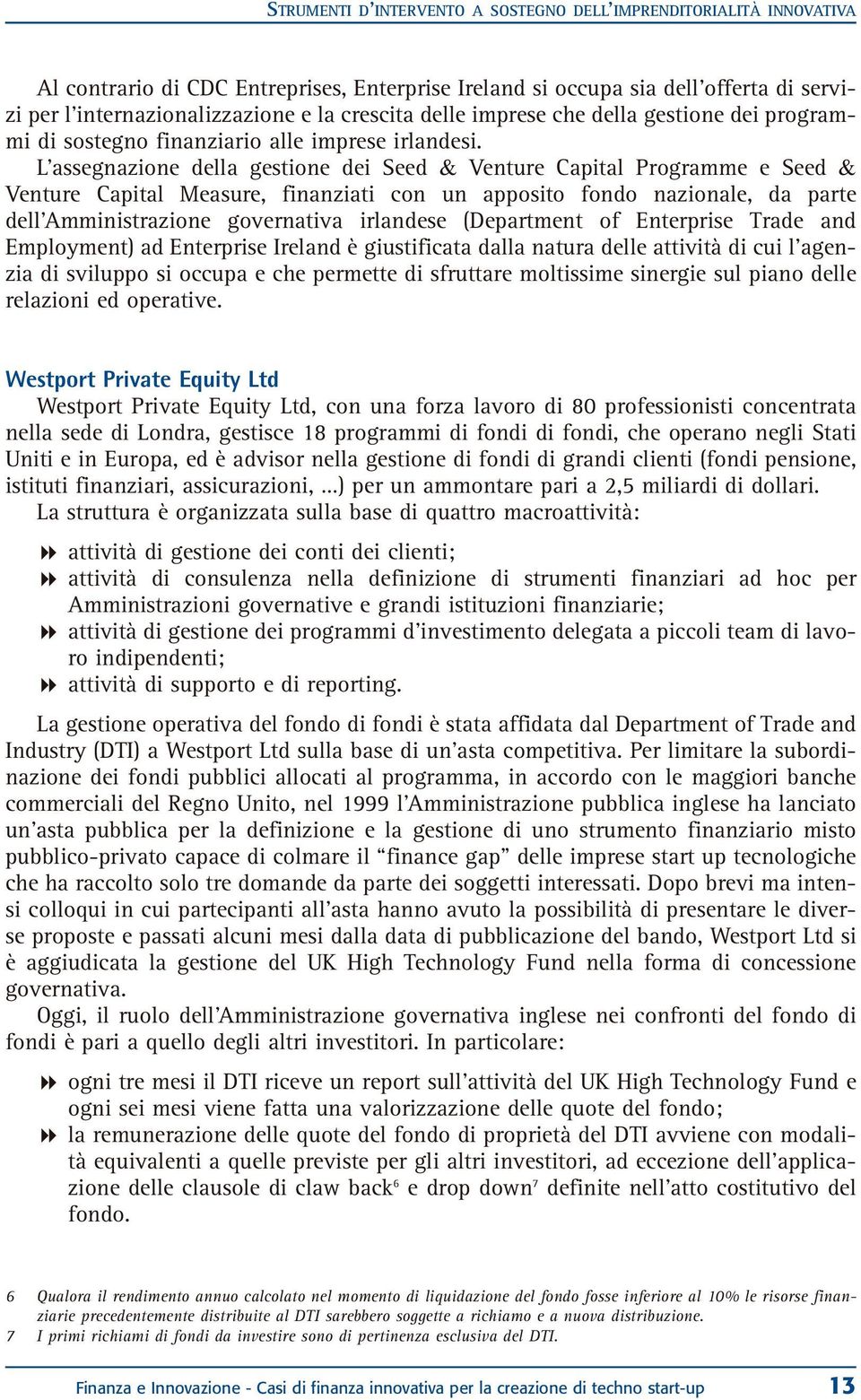 L assegnazione della gestione dei Seed & Venture Capital Programme e Seed & Venture Capital Measure, finanziati con un apposito fondo nazionale, da parte dell Amministrazione governativa irlandese