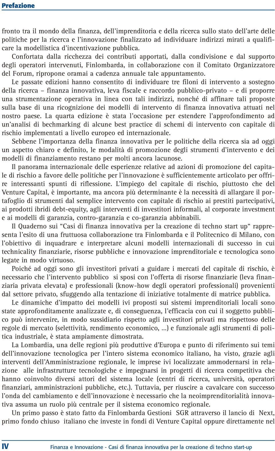 Confortata dalla ricchezza dei contributi apportati, dalla condivisione e dal supporto degli operatori intervenuti, Finlombarda, in collaborazione con il Comitato Organizzatore del Forum, ripropone