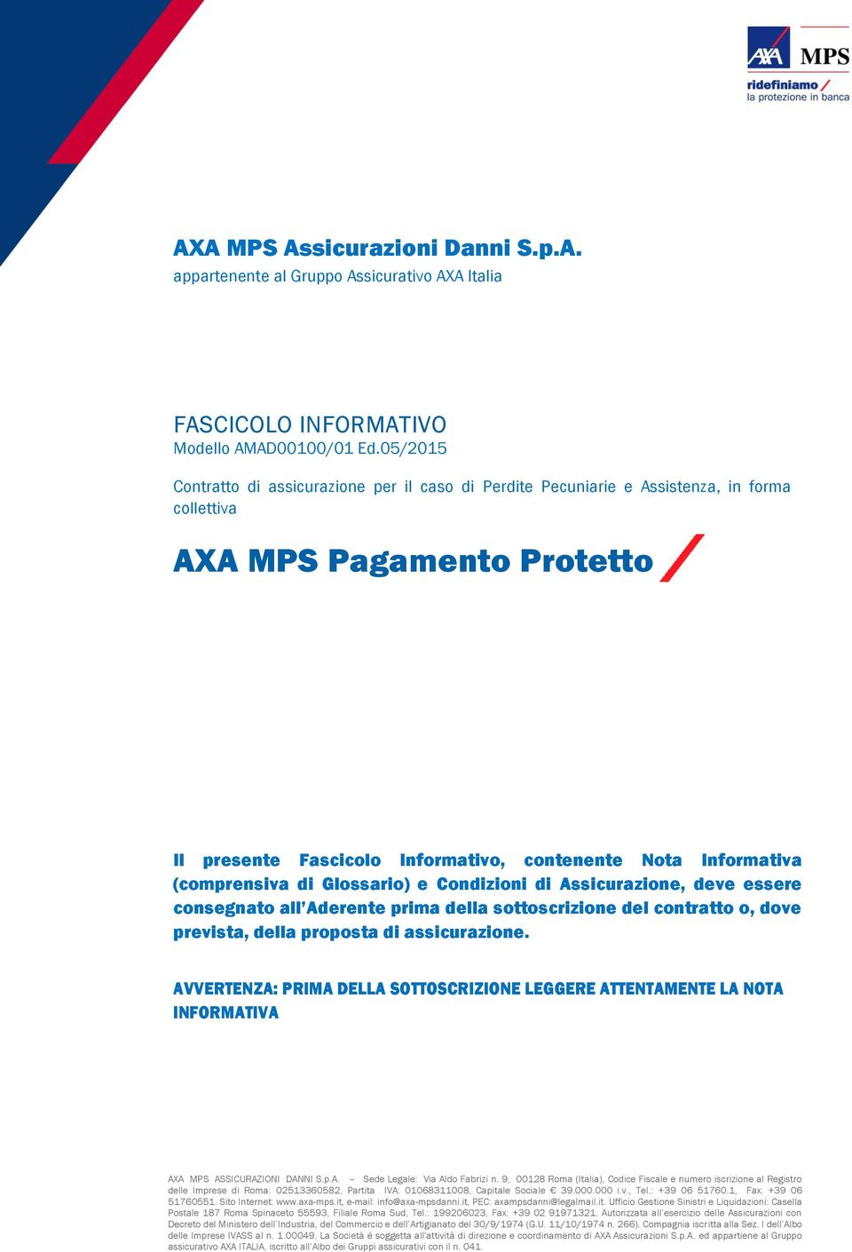 (comprensiva di Glossario) e Condizioni di Assicurazione, deve essere consegnato all Aderente prima della sottoscrizione del contratto o, dove prevista, della proposta di assicurazione.