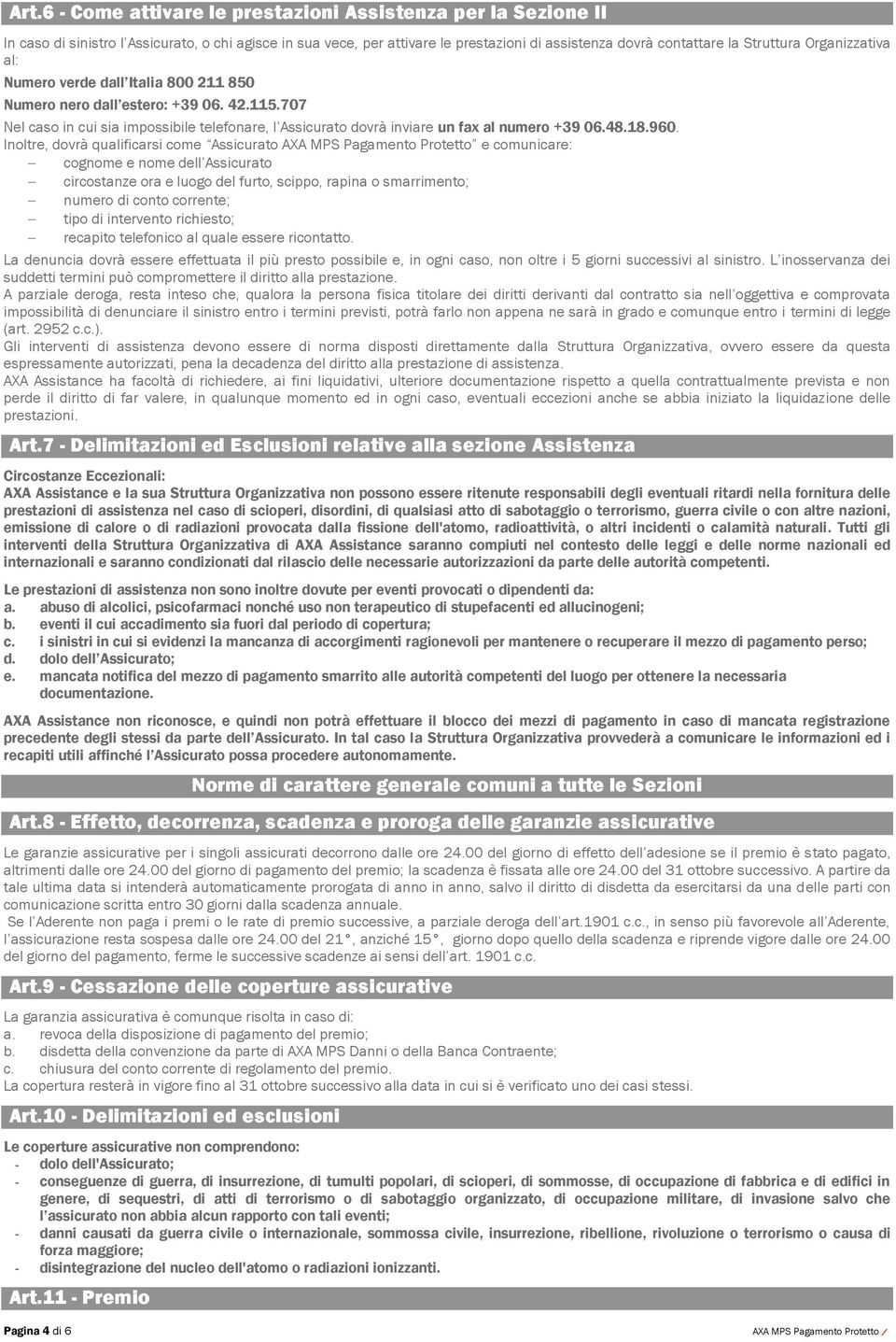 960. Inoltre, dovrà qualificarsi come Assicurato AXA MPS Pagamento Protetto e comunicare: cognome e nome dell Assicurato circostanze ora e luogo del furto, scippo, rapina o smarrimento; numero di