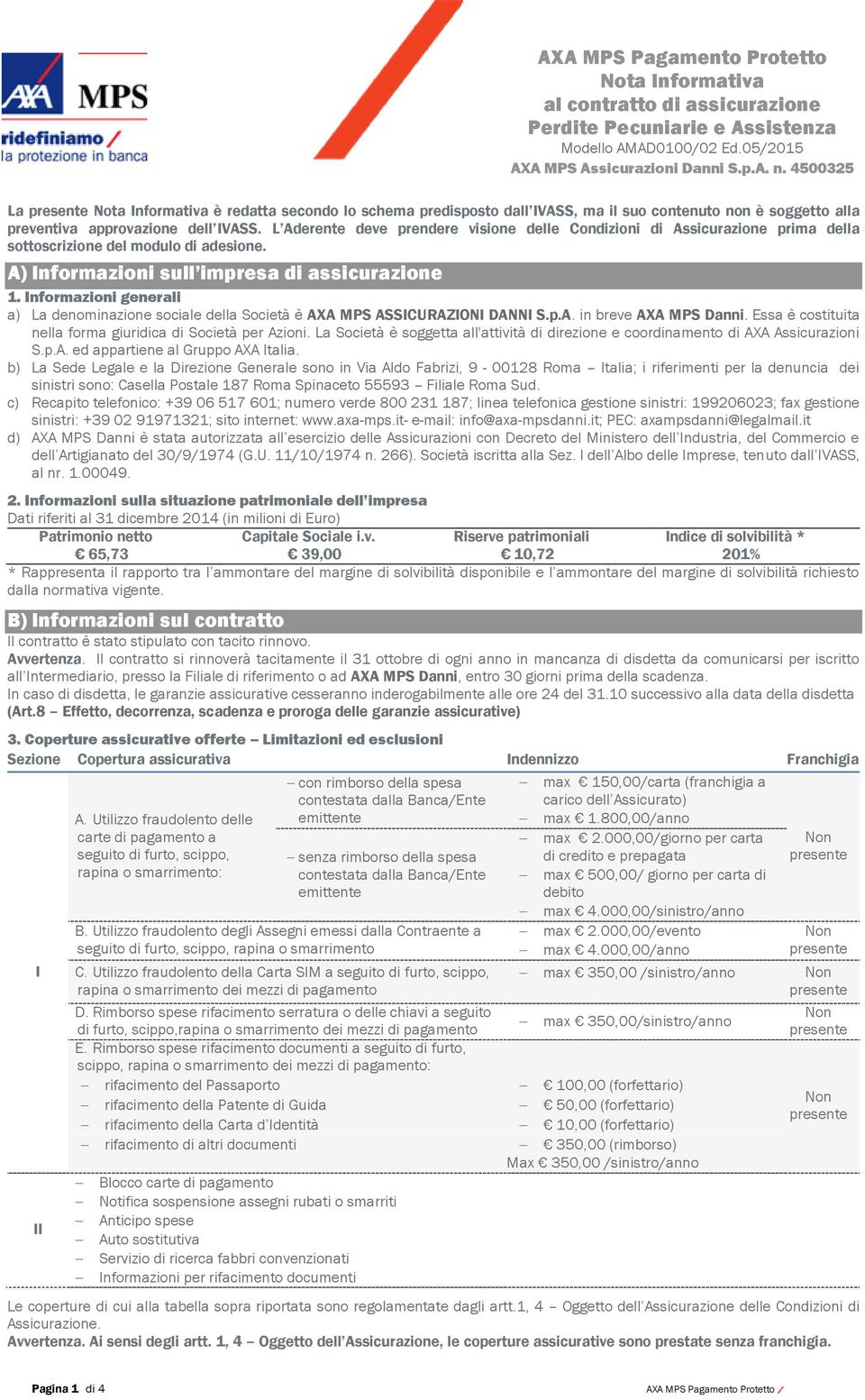 Informazioni generali a) La denominazione sociale della Società è AXA MPS ASSICURAZIONI DANNI S.p.A. in breve AXA MPS Danni. Essa è costituita nella forma giuridica di Società per Azioni.