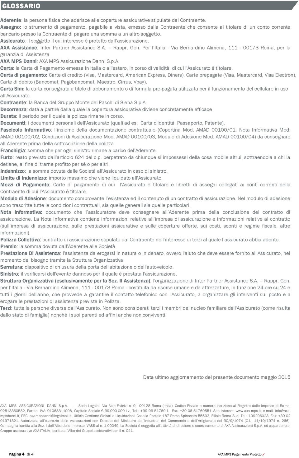 Assicurato: il soggetto il cui interesse è protetto dall assicurazione. AXA Assistance: Inter Partner Assistance S.A. Rappr. Gen.