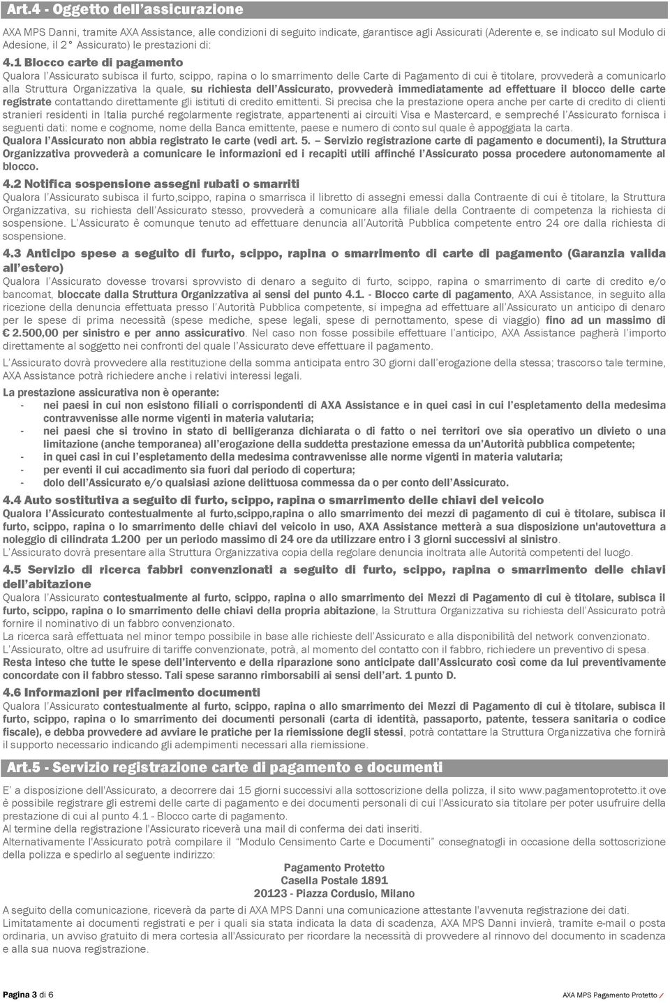 1 Blocco carte di pagamento Qualora l Assicurato subisca il furto, scippo, rapina o lo smarrimento delle Carte di Pagamento di cui è titolare, provvederà a comunicarlo alla Struttura Organizzativa la