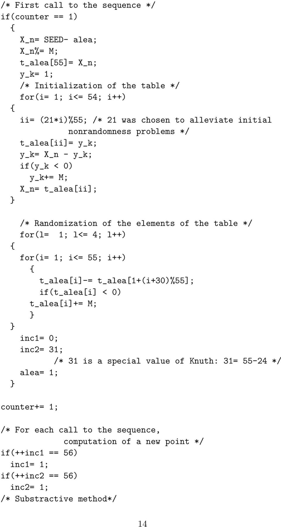 table */ for(l= 1; l<= 4; l++) for(i= 1; i<= 55; i++) { t_alea[i]-= t_alea[1+(i+30)%55]; if(t_alea[i] < 0) t_alea[i]+= M; inc1= 0; inc2= 31; /* 31 is a special value of Knuth: