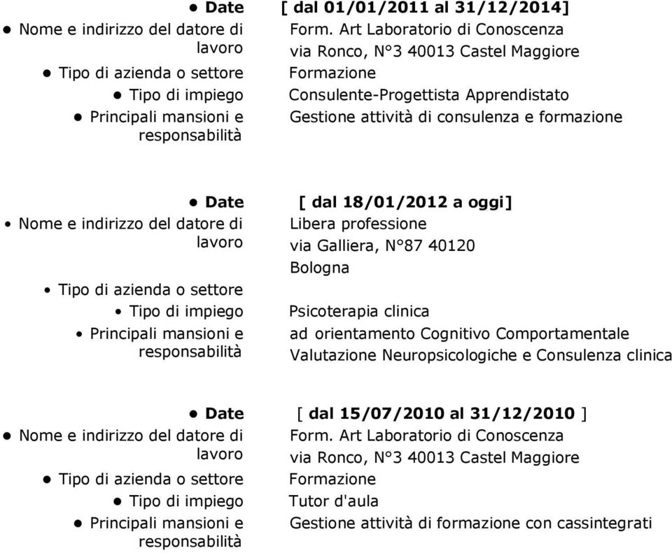 consulenza e formazione Date [ dal 18/01/2012 a oggi] Libera professione via Galliera, N 87 40120 Bologna Psicoterapia clinica ad orientamento