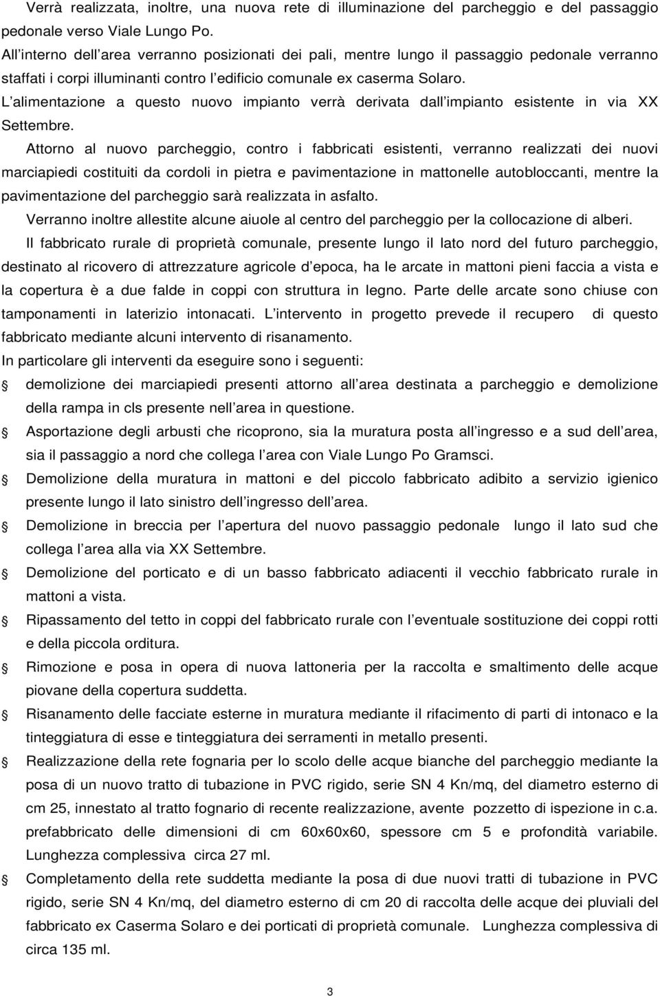 L alimentazione a questo nuovo impianto verrà derivata dall impianto esistente in via XX Settembre.